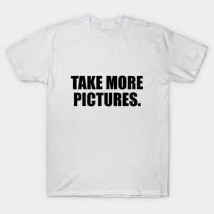 Take more pictures - fun quote T-Shirt